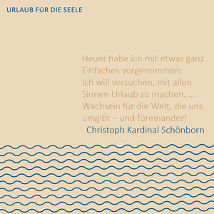 Urlaub für die Seele / www.erzdioezese-wien.at/urlaub Urlaub für die Seele bedeutet für den Kardinal ...