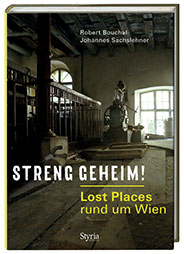 Streng geheim! Lost Places rund um Wien. / Styria Verlag